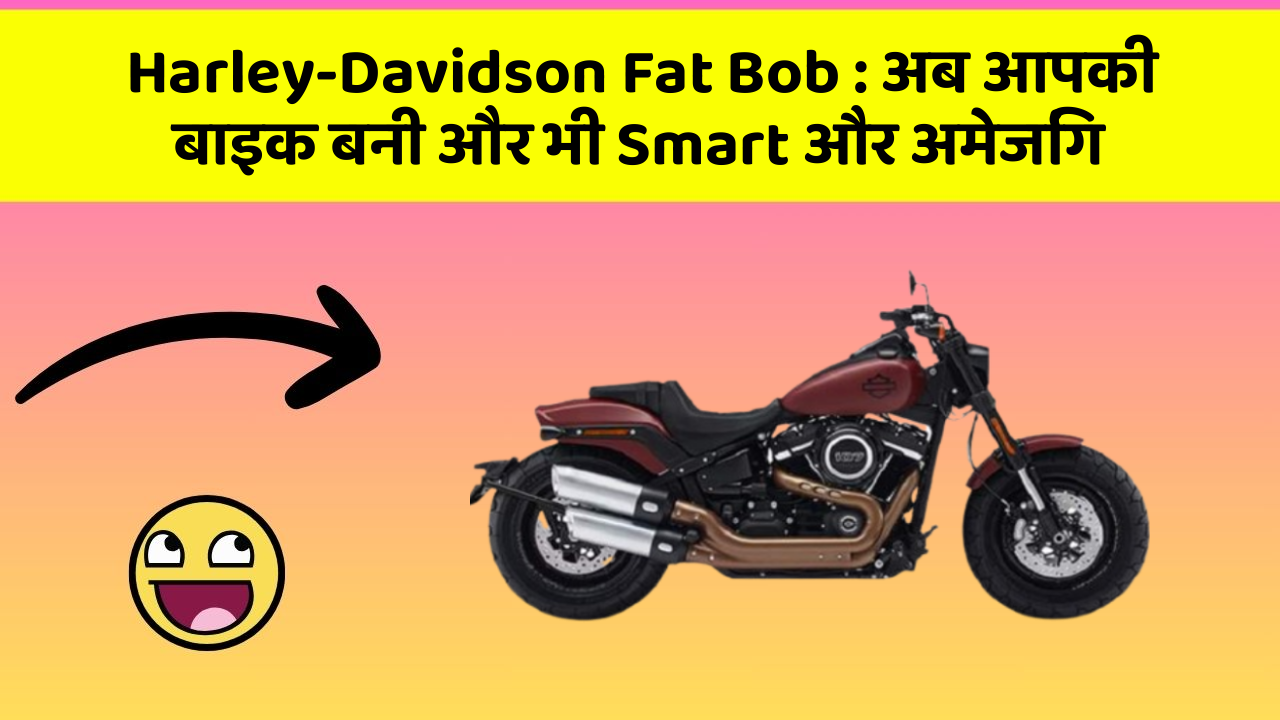 Harley-Davidson Fat Bob: जानिए वो फीचर जो आपकी कार में होने चाहिए!